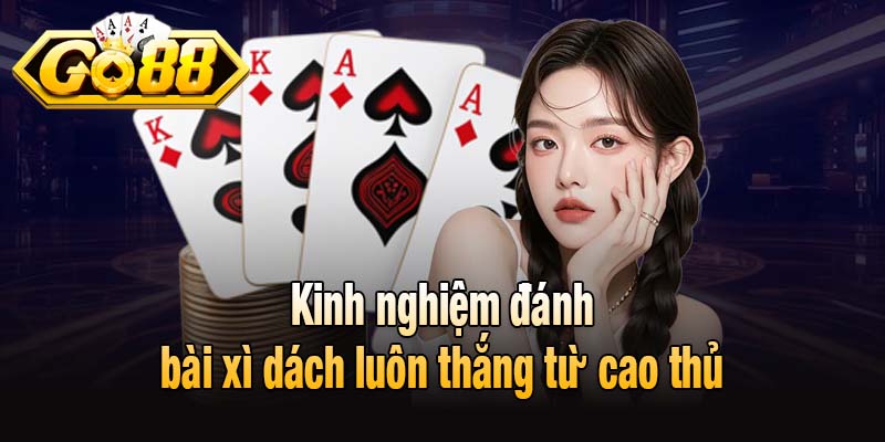 Kinh nghiệm đánh bài xì dách luôn thắng từ cao thủ
