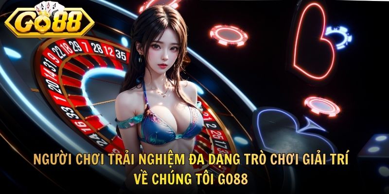 Người chơi trải nghiệm đa dạng trò chơi giải trí về chúng tôi GO88